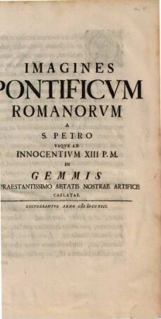 Imagines Pontificvm Romanorvm A S. Petro Vsqve Ad Innocentivm XIII P.M. In Gemmis A Praestantissimo Aetatis Nostrae Artifice Caelatae