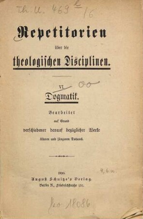Repetitorien über die theologischen Disciplinen : Bearb. auf Grund verschiedener darauf bezügl. Werke älteren u. neueren Datums, 6. Dogmatik
