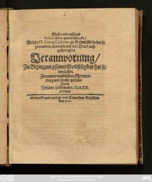 Muster und außbund Calixtinischer guten Wercke/ Welche D. Georg Calixtus zu Helmstädt in der so genandten newlich durch den Druck außgesprengten Verantwortung/ Zu Bezeugung seiner Gottseligkeit hat sehen lassen