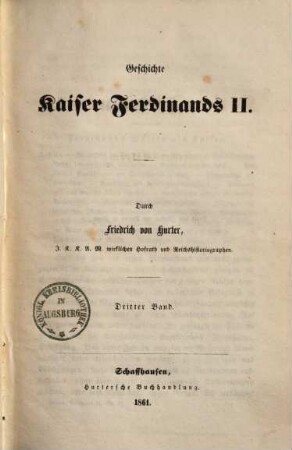Geschichte Kaiser Ferdinands II. und seiner Eltern, bis zu dessen Krönung in Frankfurt : Personen-, Haus- und Landesgeschichte ; mit vielen eigenhändigen Briefen Kaiser Ferdinands und seiner Mutter, der Erzherzogin Maria, 10. Geschichte Kaiser Ferdinands II. ; 3. Bd.