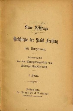 Neue Beiträge zur Geschichte der Stadt Freising mit Umgebung : zusammengest. aus d. Unterhaltungsblatte zum Freisinger Tagblatt 1893, 1. 1894