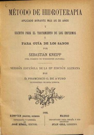 Método de Hidroterapia aplicado durante más de 35 años y escrito para el tratamiento de los enfermos y para guía de los sanos por Sebastián Kneipp : Versión española de la 33a edición alemana por Francisco G. de Ayuso