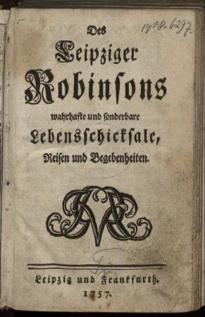 Des Leipziger Robinsons wahrhafte und sonderbare Lebensschicksale, Reisen und Begebenheiten