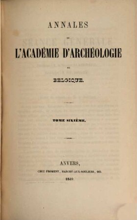 Annales de l'Académie Royale d'Archéologie de Belgique. Série in 8°. 6. 1849