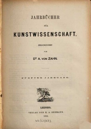 Jahrbücher für Kunstwissenschaft. 5, 5. 1873