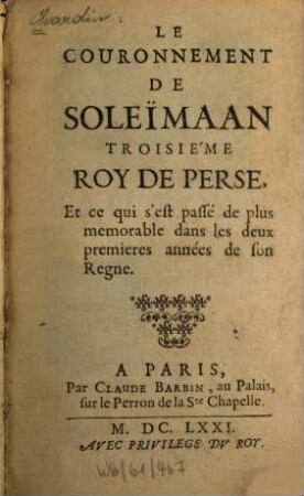 Le couronnement de Soleimaan troiscème roy de Perse, et ce qui s'est passé de plus mémorable dans les deux premières années de son regne