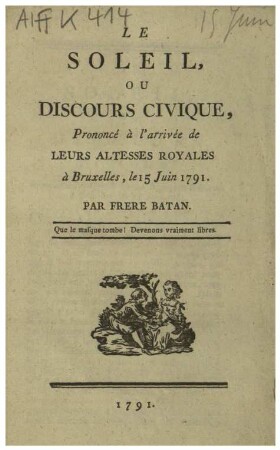 LE SOLEIL, OU DISCOURS CIVIQUE. Prononcé à l'arrivée de LEURS ALTESSES ROYALES à Bruxelles, le 15 Juin 1791