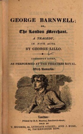 George Barnwell, or, the London merchant : A tragedy, in five acts ; correctly given, as performed at the Theatres Royal ; with remarks