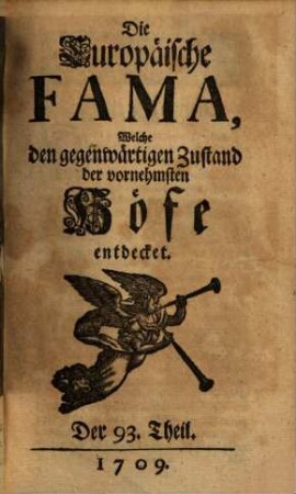 Die europäische Fama, welche den gegenwärtigen Zustand der vornehmsten Höfe entdecket. 93. 1709