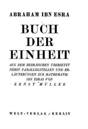 Buch der Einheit / Abraham ibn Esra. Aus dem Hebr. übers. nebst Parallelstellen und Erl. zur Mathematik Ibn Esras von Ernst Müller