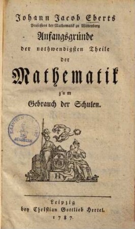 Johann Jacob Eberts ... Anfangsgründe der nothwendigsten Theile der Mathematik zum Gebrauch der Schulen