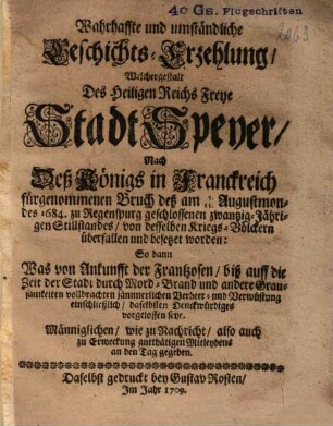 Wahrhaffte ... Geschichts-Erzehlung, Welchergestalt ... Speyer, Nach des Königs in Frankreich fürgenommenen Bruch des ... Stillstands von desselben Kriegs-Völkern ... besetzet worden ...