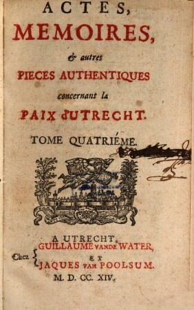 Actes, memoires et autres pièces autentiques concernant la paix d'Utrecht. 4. (1714). - 565 S.