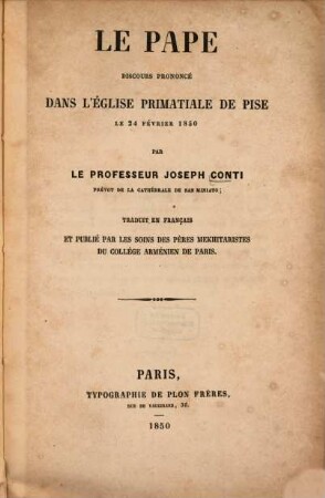 Le pape : Discours prononcé dans l'église primatiale de Pise le 24 févr. 1850. Trad. en français et publ. par les soins de pères Melchitaristes du Collège arménien de Paris. [Pius/X. papa]