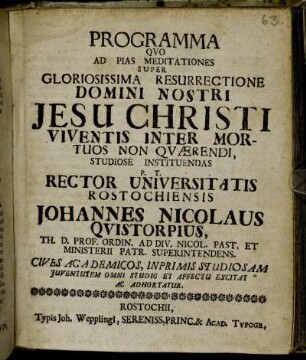 Programma Quo Ad Pias Meditationes Super Gloriosissima Resurrectione Domini Nostri Jesu Christi Viventis Inter Mortuos Non Quærendi, Studiose Instituendas P. T. Rector Universitatis Rostochiensis Johannes Nicolaus Quistorpius ... Cives Academicos, Inprimis Studiosam Iuventutem Omni Studio Et Affectu Excitat Ac Adhortatur