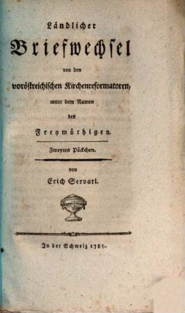 Ländlicher Briefwechsel von den voröstreichischen Kirchenreformatoren, unter dem Namen des Freymüthigen. Zweites Päckchen