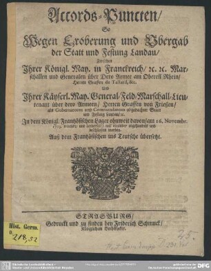 Accords-Puncten, So Wegen Eroberung und Obergab der Statt und Festung Landau, Zwischen Ihrer Königl. May. in Franckreich ... Und Ihrer Käyserl. Maj. General-Feld-Marschall-Lieuenant über dero Armeen, Herren Graffen von Frießen ... am 16. Novembr. 1703. tractirt ... und beschlossen worden : Auß dem Frantzösischen ins Teutsche übersetzt