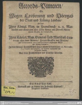 Accords-Puncten, So Wegen Eroberung und Obergab der Statt und Festung Landau, Zwischen Ihrer Königl. May. in Franckreich ... Und Ihrer Käyserl. Maj. General-Feld-Marschall-Lieuenant über dero Armeen, Herren Graffen von Frießen ... am 16. Novembr. 1703. tractirt ... und beschlossen worden : Auß dem Frantzösischen ins Teutsche übersetzt