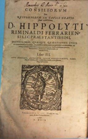 Consiliorum Seu Responsorum In Causis Gravissimis redditorum, & in septem Libros tributorum, D. Hippolyti Riminaldi Ferrariensis, I.C. Praestantissimi, Difficilimas Quasque Quaestiones, Ac controversias forenses ... definientium ac decidentium, Liber .... 3