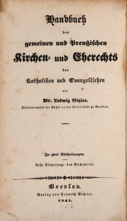 Handbuch des gemeinen und Preußischen Kirchen- und Eherechts der Katholiken und Evangelischen, Erste Abtheilung: das Kirchenrecht. Handbuch des gemeinen und Preußischen Kirchenrechts der Katholiken und Evangelischen