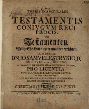 Theses Inavgvrales De Testamentis Conivgvm Reciprocis : = Von Testamenten, Welche Ehe-Leute unter einander errichten