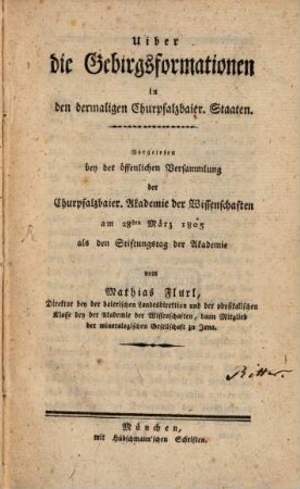 Uiber die Gebirgsformationen in den dermaligen Churpfalzbaier. Staaten : vorgelesen bey der öffentlichen Versammlung der Churpfalzbaier. Akademie der Wissenschaften am 28sten März 1805 als den Stiftungstag der Akademie
