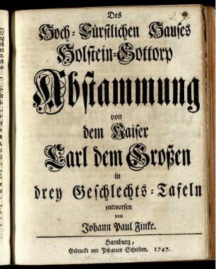 Des Hoch-Fürstlichen Hauses Holstein-Gottorp Abstammung von dem Kaiser Carl dem Großen in drey Geschlechts-Tafeln entworfen