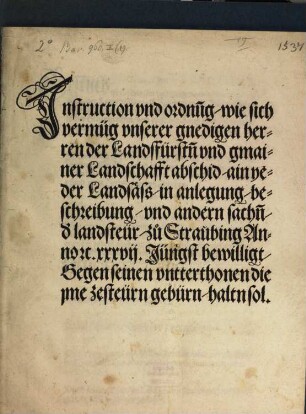 Jnstruction vnd ordnu[n]g, wie sich vermüg vnserer gnedigen herren der Landsfürst[e]n vnd gmainer Landschafft abschid, ain yeder Landsäss, in anlegung, beschreibung, vnd andern sach[e]n, d[er] landsteür, zu Straubing Anno [et]c. xxxvij. Jüngst bewilligt, Gegen seinen vntterthonen die jme zesteürn gebürn, haltn sol