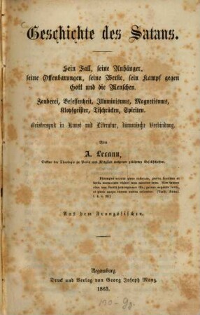 Geschichte des Satans : sein Fall, seine Anhänger, seine Offenbarungen, seine Werke, sein Kampf gegen Gott und die Menschen. Zauberei, Besessenheit, Illuminismus, Magnetismus, Klopfgeister, Tischrücken, Spiriten. Geisterspuk in Kunst und Literatur, dämonische Verbindung
