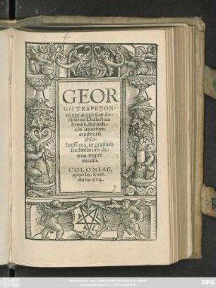 GEOR||GII TRAPEZON-||tij uiri aetatis suae do-||ctissimi Dialectica || breuis, sed iudi-||cio omnium || eruditorũ || abso-||lutissima, in gratiam || studiosorum de-||nuo nuper || excusa.||