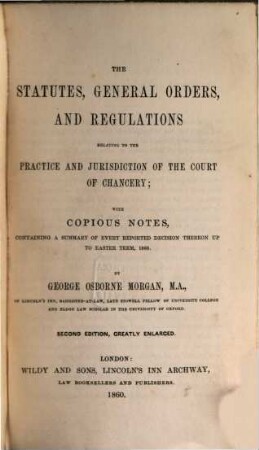The statutes, general orders, and regulations relating to the practice and jurisdiction of the Court of Chancery : with copious notes, containing a summary of every reported decision thereon up to easter term, 1860