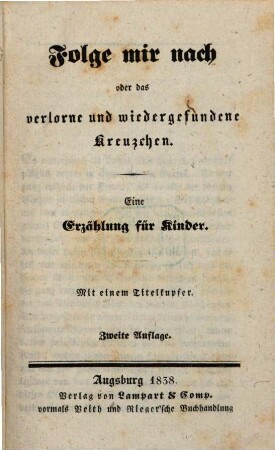 Folge mir nach oder das verlorne und wiedergefundene Kreuzchen : eine Erzählung für Kinder ; mit einem Titelkupfer