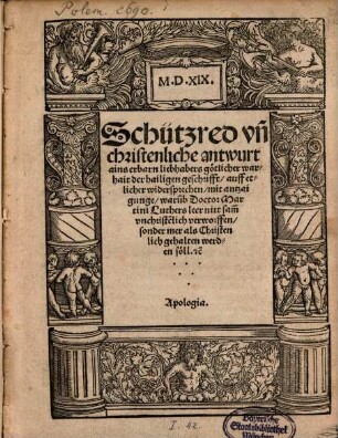 Schützred un[d] christenliche antwurt ains erbarn liebhabers götlicher warhait der hailigen geschrifft, auff etlicher widersprechen : mit antzaigunge, waru[m]b Doctor Martini Luthers leer nitt sam[t] unchriste[n]lich verworffen, sonder mer als Christenlich gehalten werden söll [et]c. ; Apologia