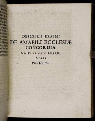 Desiderii Erasmi De Amabili Ecclesiae Concordia Ad Psalmum LXXXIII Libri Pars Ultima.