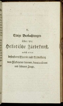 V. Einige Beobachtungen über die Hellotische Färbekunst, nebst einer besondern Theorie und Anweisung vom Färben der leinenen, baumwollenen und seidenen Zeuge.