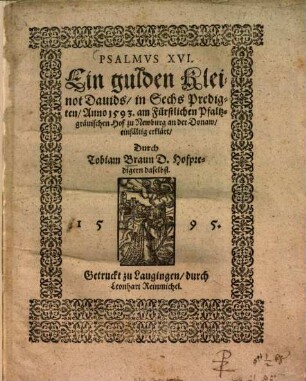 Psalmus XVI. : ein gulden Kleinot Davids, in Sechs Predigten Anno 1593 am Fürstlichen Pfaltzgrävischen Hof zu Newburg an der Donaw, einfältig erklärt