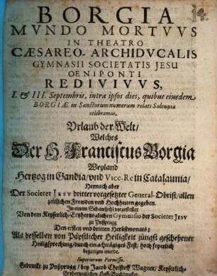 Borgia mundo mortuus : in theatro Caesareo-Archiducalis Gymnasii Societatis Iesu Oeniponti redivivus