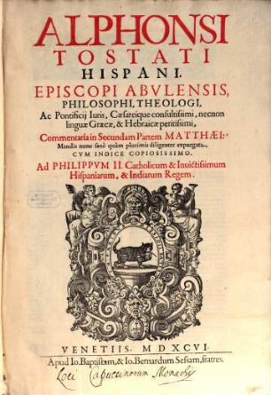 Alphonsi Tostati Hispani, Episcopi Abulensis, Philosophi, Theologi, ... Commentaria in ... Partem Matthaei, [2]. In Secundam Partem