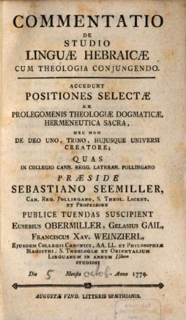 Commentatio De Studio Linguae Hebraicae Cum Theologia Coniungendo : Accedunt Positiones Selectae Ex Prolegomenis Theologiae Dogmaticae, Hermeneutica Sacra, Nec Non De Deo Uno, Trino, Huiusque Universi Creatore