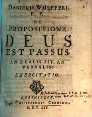 Danielis Wülfferi, P. P. De Propositione Deus Est Passus, An Realis Sit, An Verbalis? : Exercitatio