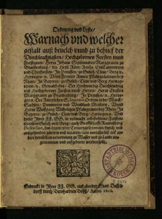 Ordnung vnd Lyste Warnach vnd welcher gestalt auß beuelch vnnd zu behuef der Fursten vnnd Furstinnen Herrn Johans Sigismunden Marggrauen zu Brandenburg ... Vnnd Frawen Annen Pfaltzgräuinnen bey Rhein ...vnd ... Ernsten Marggrauen zu Brandenburg ... Vnnd ... Wolfgang Wilhelmen Pfaltzgrauen bey Rhein ... Defension, das Licent: oder Conuoygelt von ein: durch: vnd außgehenden güteren vnd waaren/ nun vortahn... zu Wasser vnd zu Landt eingenommen vnd aufgebuert werden solle
