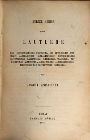 Compendium der vergleichenden Grammatik der indogermanischen Sprachen, 1. Kurzer Abriß einer Lautlehre der indogermanischen Ursprache, des Altindischen (Sanskrit), Alteranischen (Altbaktrischen), Altgriechischen, Altitalischen (Lateinischen, Umbrischen, Oskischen), Altkeltischen (Altirischen), Altslawischen (Altbulgarischen), Litauischen und Altdeutschen (Gotischen)