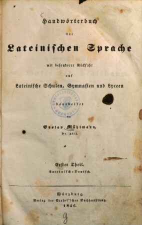 Handwörterbuch der lateinischen Sprache : mit besonderer Rücksicht auf Lateinische Schulen, Gymnasien und Lyceen, 1,[1]. Lateinisch-Deutsch