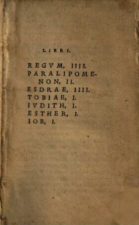 Biblia Sacra : Iuxta uulgatam editionem ad uetustißima exemplaria castigata, [2]. Libri Regum, IIII. Paralipomenon, II. Esdrae, IIII. Tobiae, I. Iudith, I. Esther, I. Iob, I