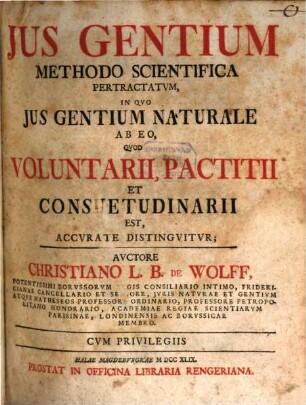 Ius Gentium Methodo Scientifica Pertractatum, In Quo Ius Gentium Naturale Ab Eo, Quod Voluntarii, Pactitii Et Consuetudinarii Est, Accurate Distinguitur
