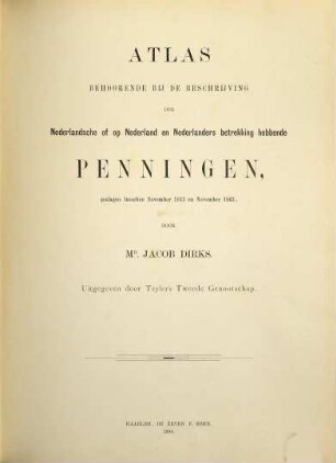 Atlas behoorende bij de beschrijving der Nederlandsche of op Nederland en Nederlanders betrekking hebbende Penningen, geslagen tusschen November 1813 en November 1863 door Jacob Dirks : [Tafelbände] ; uitgegeven door Teylers Tweede Genootschap, 1