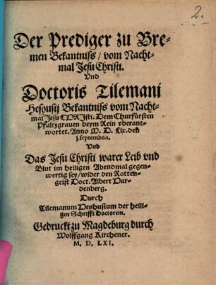 Der Prediger zu Bremen Bekantniß vom Nachtmal Jesu Christi : Und Doctoris Tilemani Heshusii Bekantniß vom Nachtmal Jesu Christi