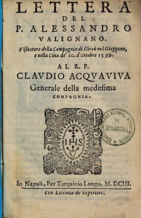Lettera del P. Al. Valignano, Visitatore della Compagnia di Giesu nel Giappone, e nella Cina de 10. d'Otobre 1599 al Claudio Acquaviva Generale della medesima compagnia