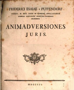 Friderici Esaiae A Puffendorf Potent. M. Brit. Regis In Supremo Appellationum Tribunali Electoratus Brunsvico-Luneburgici Propraesidis Animadversiones Juris