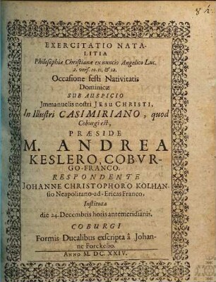 Exercitatio Natalitia Philosophiæ Christianæ ex nuncio Angelico Luc. 2. vers. 10.11. & 12. Occasione festi Nativitatis Dominicæ..., [1] : Instituta die 24. Decembris horis antemeridianis